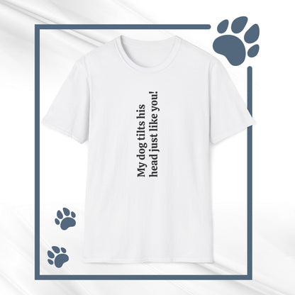 Funny Dog Lover Tee "My dog tilts his head just like you!"