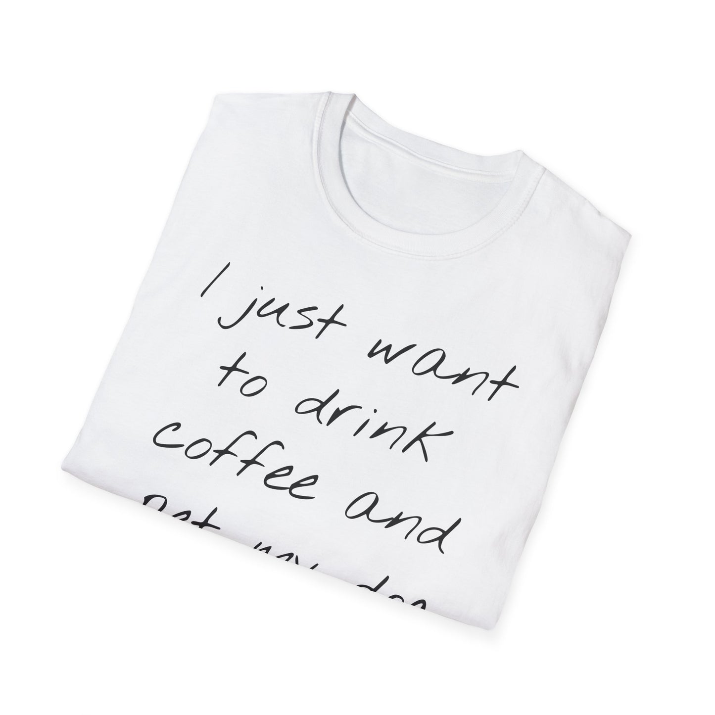 Dog Lover Coffee T-Shirt: 'I Just Want to Drink Coffee and Pet My Dog' - Unisex