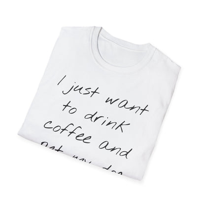 Dog Lover Coffee T-Shirt: 'I Just Want to Drink Coffee and Pet My Dog' - Unisex