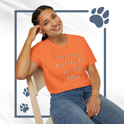 Funny Dog Owner T-Shirt: 'I'm Only Talking to My Dog Today' - Unisex