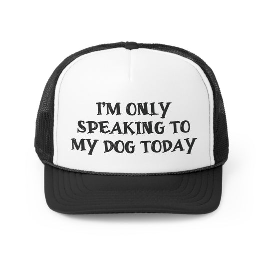 Only Speaking To My Dog Today Trucker Hat