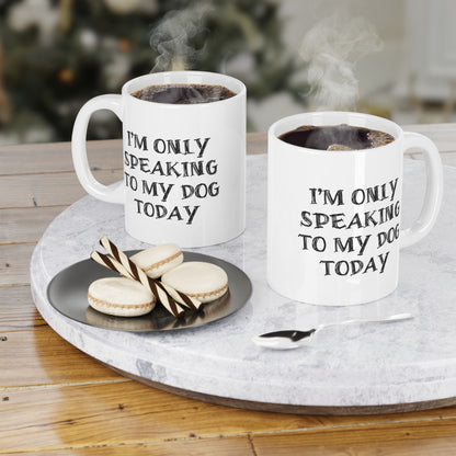 I'm only Speaking To My Dog Today Ceramic Mug