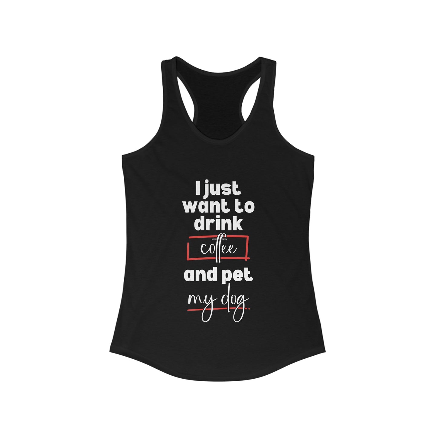 Racerback Tank - Funny Quote 'I Just Want to Drink Coffee and Pet My Dog'