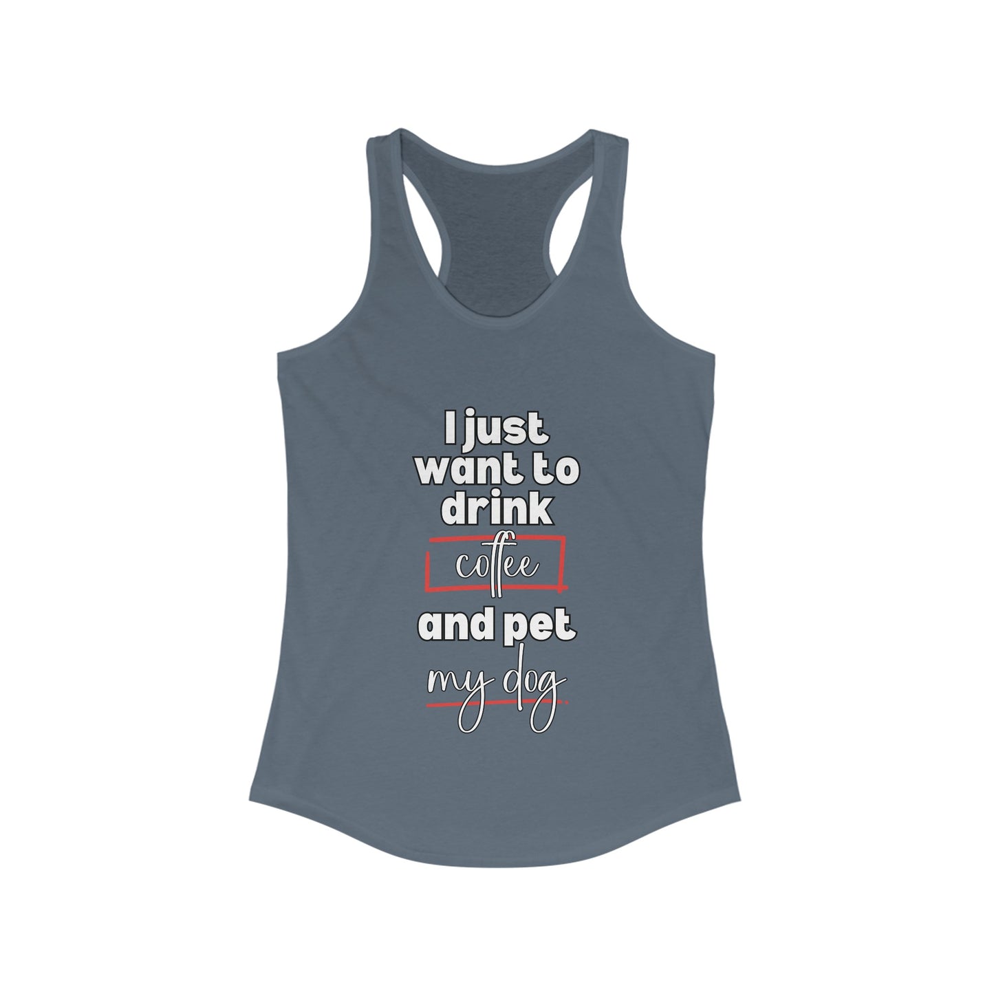 Racerback Tank - Funny Quote 'I Just Want to Drink Coffee and Pet My Dog'