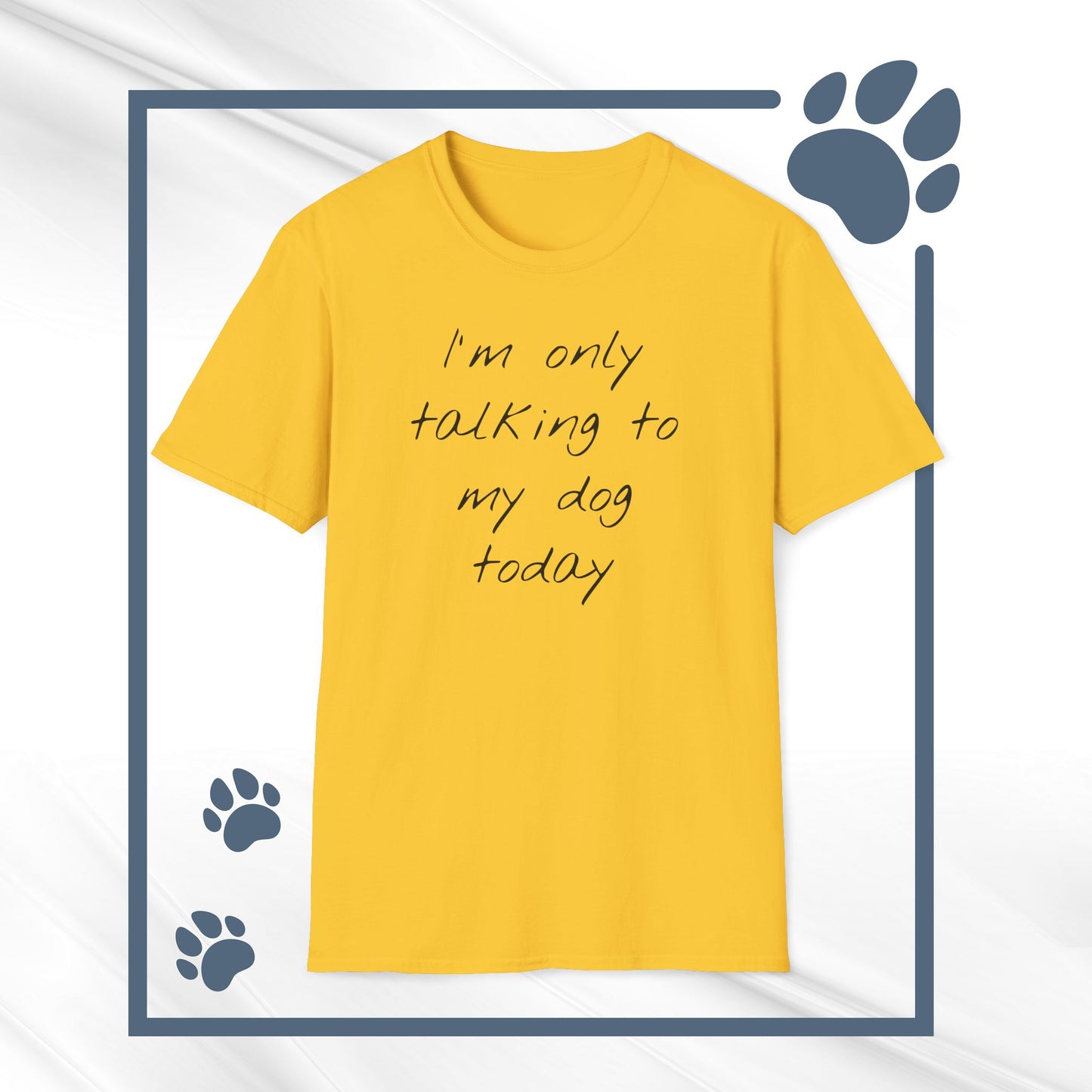 Funny Dog Owner T-Shirt: 'I'm Only Talking to My Dog Today' - Unisex