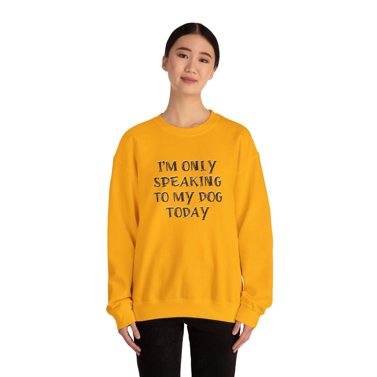 I'm Only Speaking to My Dog Today Crewneck Sweatshirt