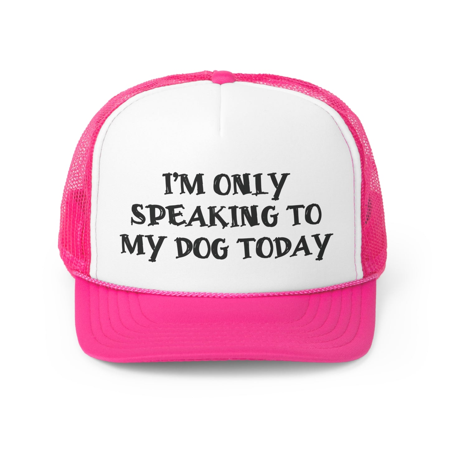 Only Speaking To My Dog Today Trucker Hat