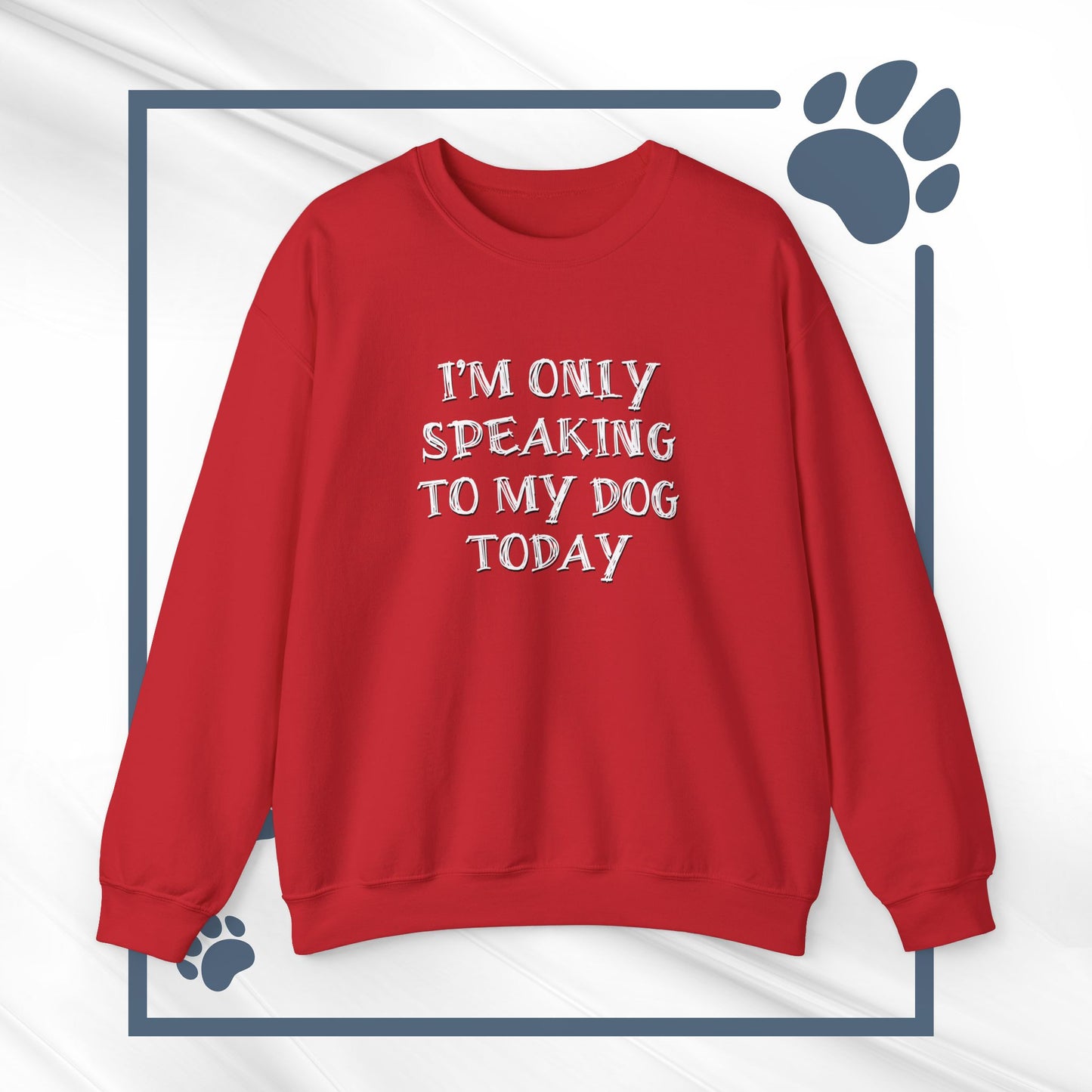 I'm Only Speaking to My Dog Today Crewneck Sweatshirt