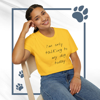 Funny Dog Owner T-Shirt: 'I'm Only Talking to My Dog Today' - Unisex