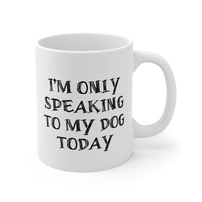 I'm only Speaking To My Dog Today Ceramic Mug