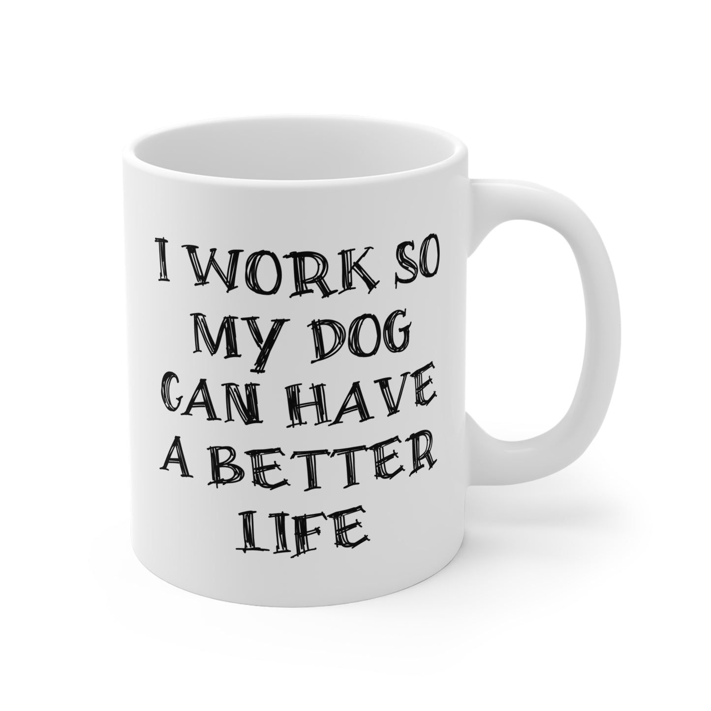 Ceramic Mug - I Work So My Dog Can Have A Better Life