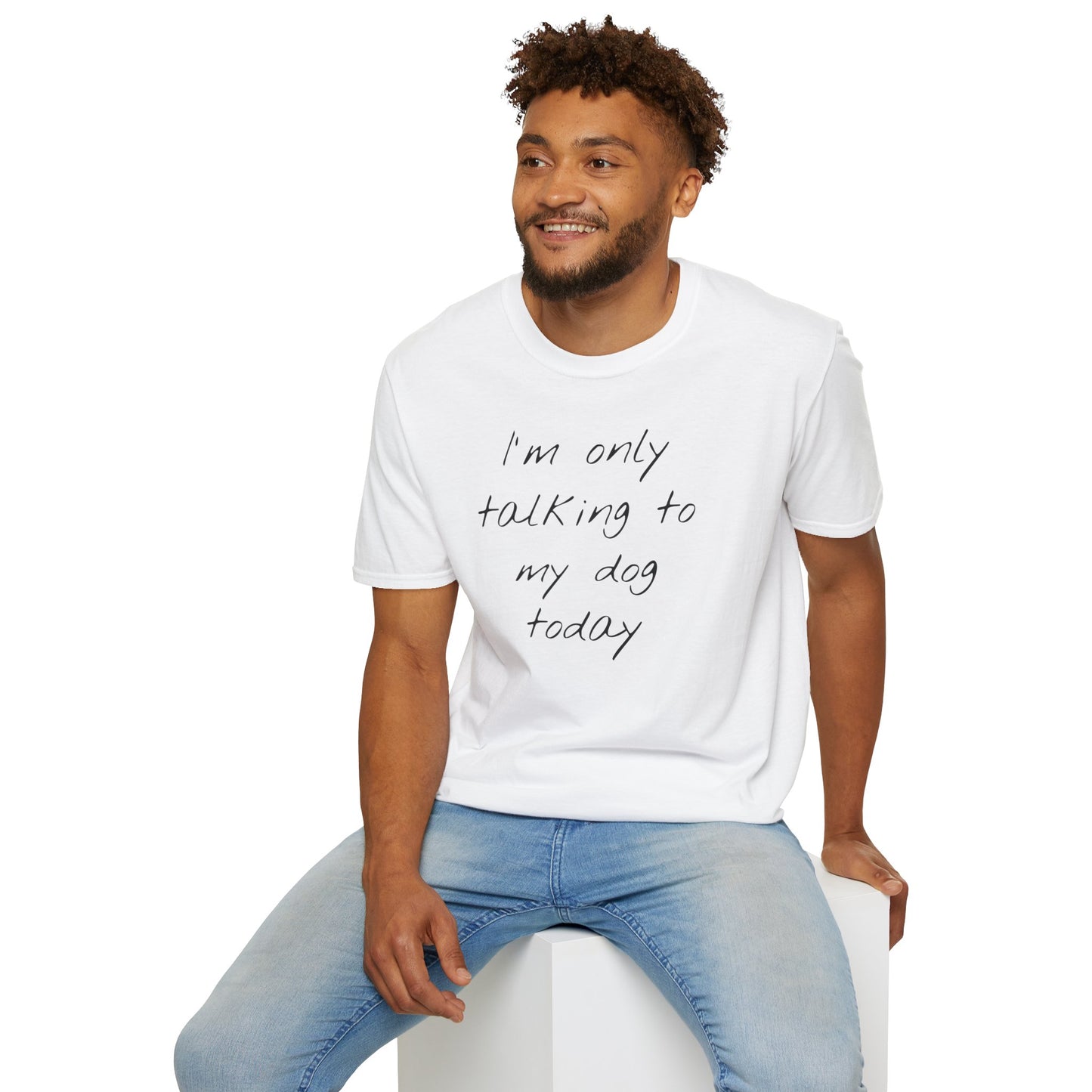 Funny Dog Owner T-Shirt: 'I'm Only Talking to My Dog Today' - Unisex