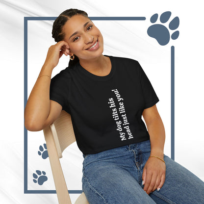 Funny Dog Lover Tee "My dog tilts his head just like you!"