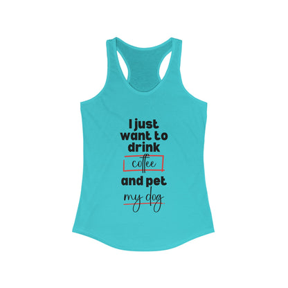 Racerback Tank - Funny Quote 'I Just Want to Drink Coffee and Pet My Dog'