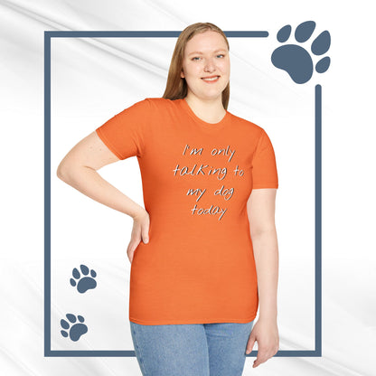 Funny Dog Owner T-Shirt: 'I'm Only Talking to My Dog Today' - Unisex