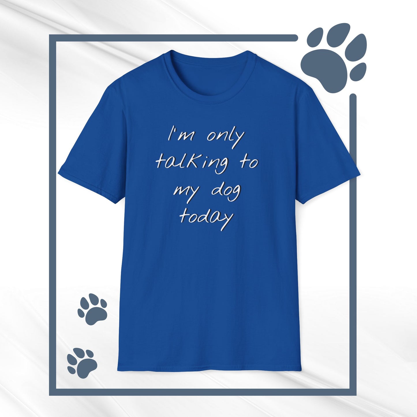 Funny Dog Owner T-Shirt: 'I'm Only Talking to My Dog Today' - Unisex