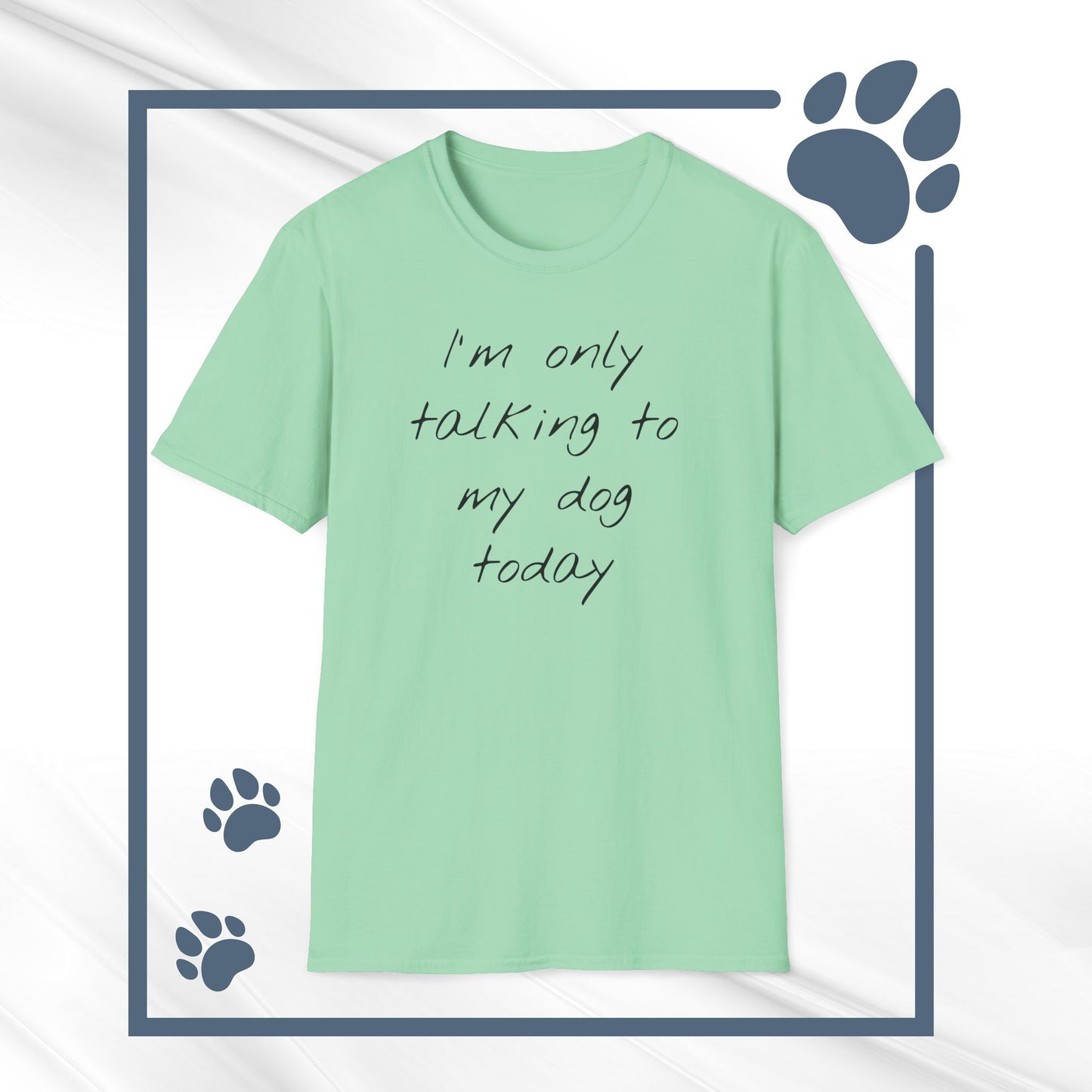 Funny Dog Owner T-Shirt: 'I'm Only Talking to My Dog Today' - Unisex