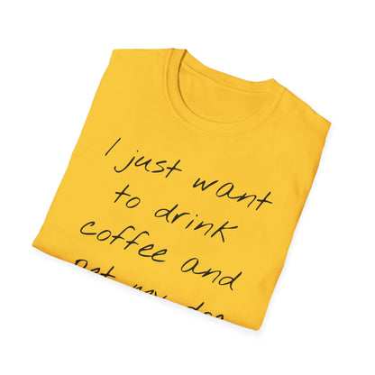 Dog Lover Coffee T-Shirt: 'I Just Want to Drink Coffee and Pet My Dog' - Unisex