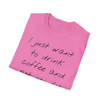 Dog Lover Coffee T-Shirt: 'I Just Want to Drink Coffee and Pet My Dog' - Unisex