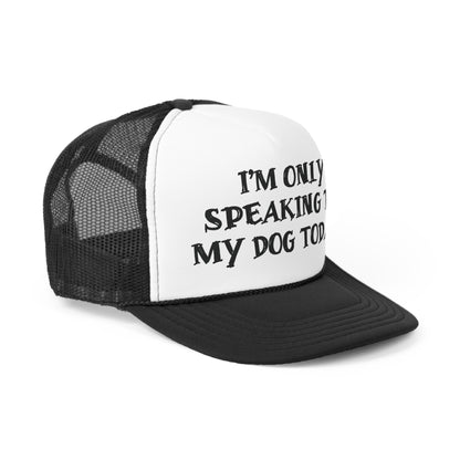 Only Speaking To My Dog Today Trucker Hat