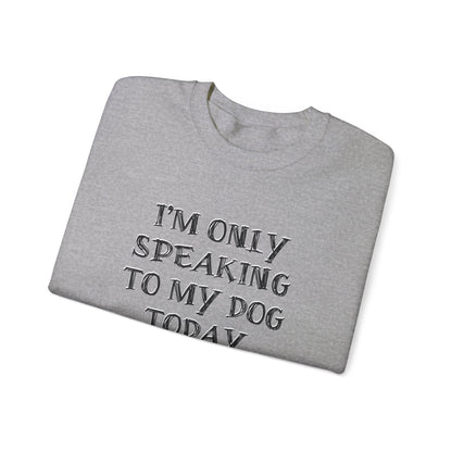 I'm Only Speaking to My Dog Today Crewneck Sweatshirt