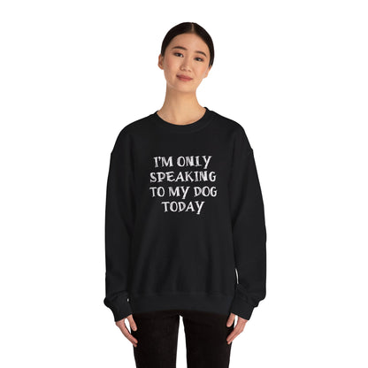 I'm Only Speaking to My Dog Today Crewneck Sweatshirt