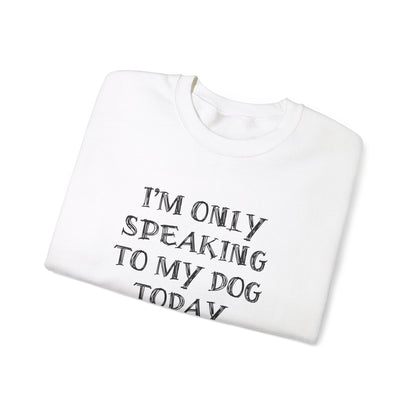 I'm Only Speaking to My Dog Today Crewneck Sweatshirt