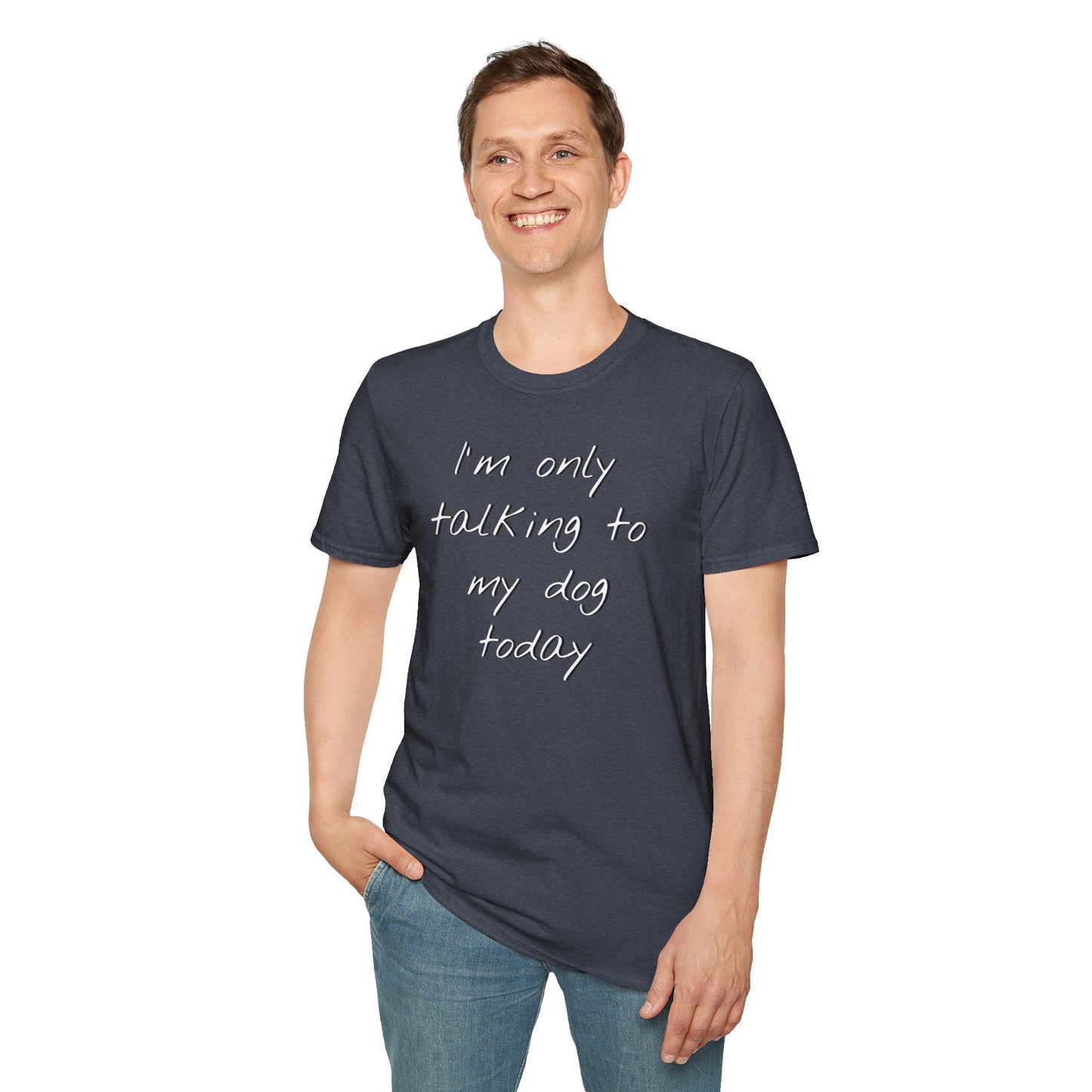 Funny Dog Owner T-Shirt: 'I'm Only Talking to My Dog Today' - Unisex