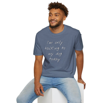 Funny Dog Owner T-Shirt: 'I'm Only Talking to My Dog Today' - Unisex