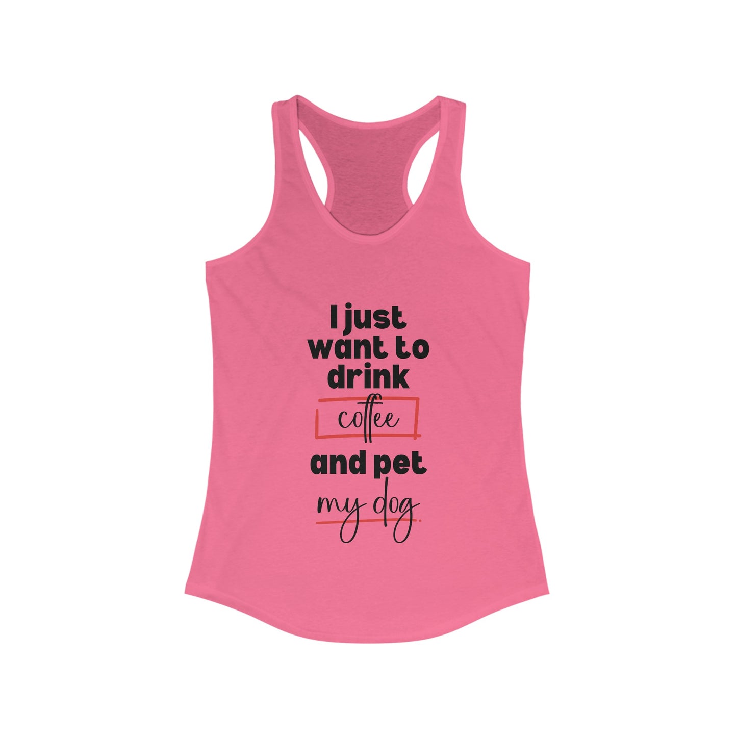 Racerback Tank - Funny Quote 'I Just Want to Drink Coffee and Pet My Dog'