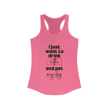 Racerback Tank - Funny Quote 'I Just Want to Drink Coffee and Pet My Dog'