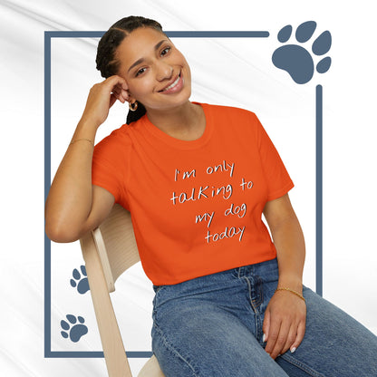 Funny Dog Owner T-Shirt: 'I'm Only Talking to My Dog Today' - Unisex