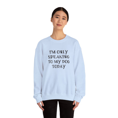 I'm Only Speaking to My Dog Today Crewneck Sweatshirt