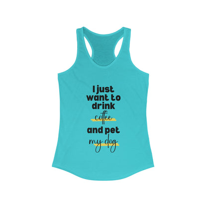 I just want to drink coffee and pet my dog Racerback Tank