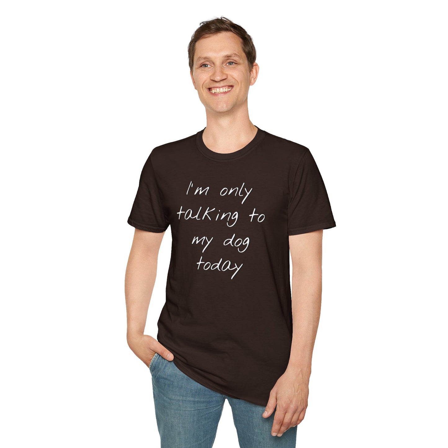 Funny Dog Owner T-Shirt: 'I'm Only Talking to My Dog Today' - Unisex