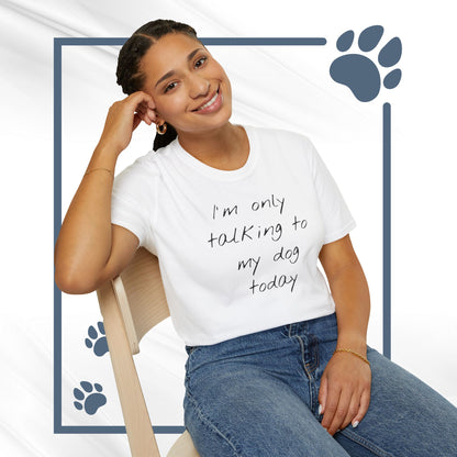 Funny Dog Owner T-Shirt: 'I'm Only Talking to My Dog Today' - Unisex