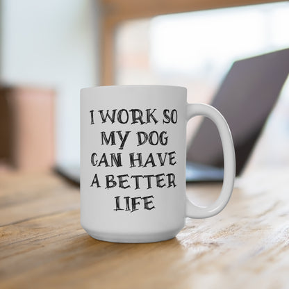 Ceramic Mug - I Work So My Dog Can Have A Better Life