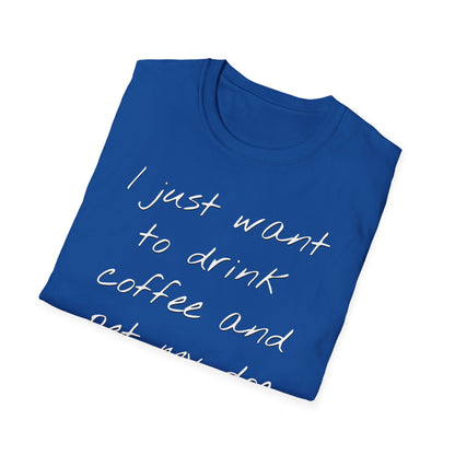 Dog Lover Coffee T-Shirt: 'I Just Want to Drink Coffee and Pet My Dog' - Unisex