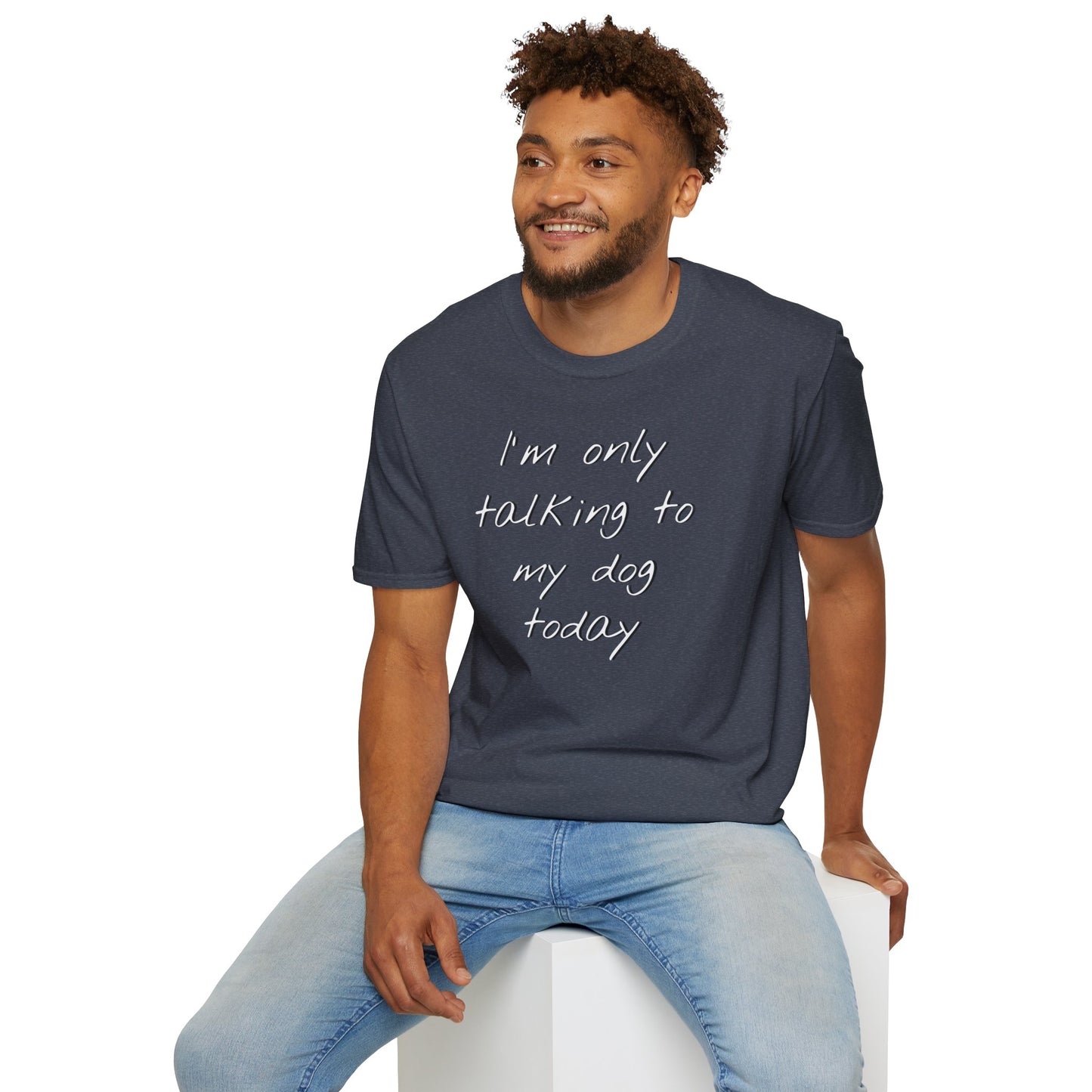 Funny Dog Owner T-Shirt: 'I'm Only Talking to My Dog Today' - Unisex