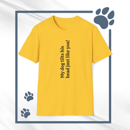 Funny Dog Lover Tee "My dog tilts his head just like you!"