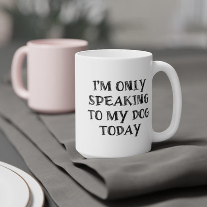 I'm only Speaking To My Dog Today Ceramic Mug