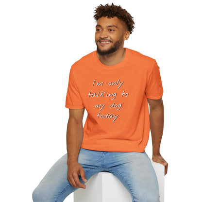 Funny Dog Owner T-Shirt: 'I'm Only Talking to My Dog Today' - Unisex