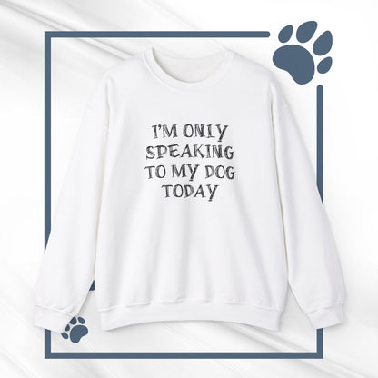 I'm Only Speaking to My Dog Today Crewneck Sweatshirt