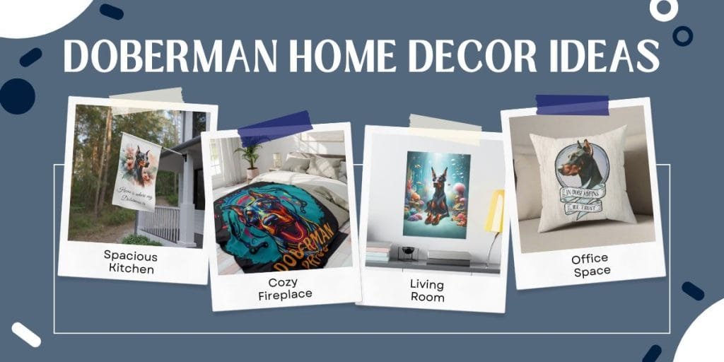 Doberman home decor ideas displayed in a collage, featuring items like Doberman-themed kitchen towels, a cozy blanket for the fireplace area, wall art for the living room, and decorative pillows for the office space.