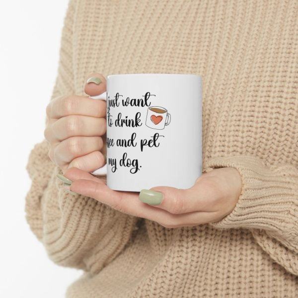 Ceramic Mug For Coffee Lover Dog Parents: 'I Just Want To Drink Coffee And Pet My Dog' - Image 7