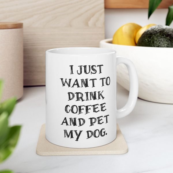 Ceramic Mug For Coffee Lover Dog Parents: 'I Just Want To Drink Coffee And Pet My Dog' - Image 6