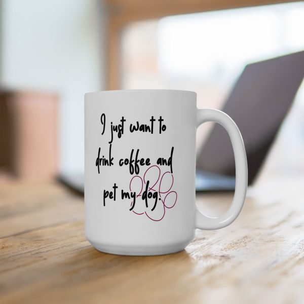 Ceramic Mug For Coffee Lover Dog Parents: 'I Just Want To Drink Coffee And Pet My Dog'