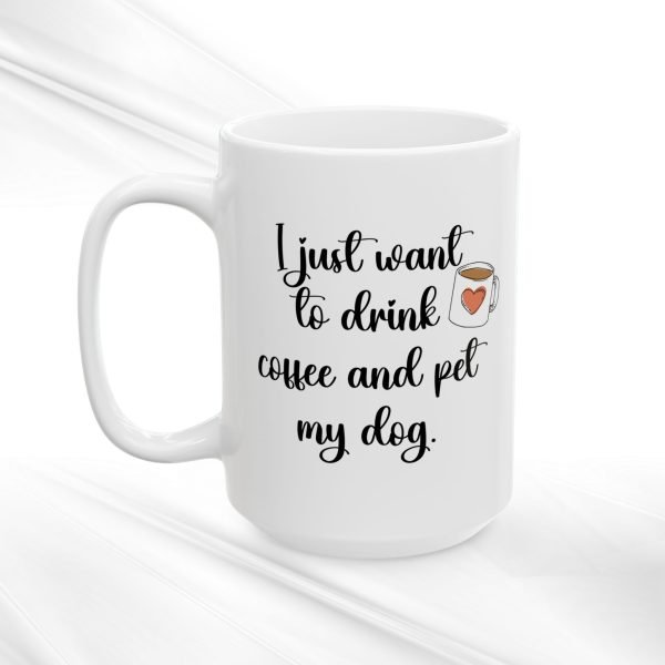 Ceramic Mug For Coffee Lover Dog Parents: 'I Just Want To Drink Coffee And Pet My Dog' - Image 2