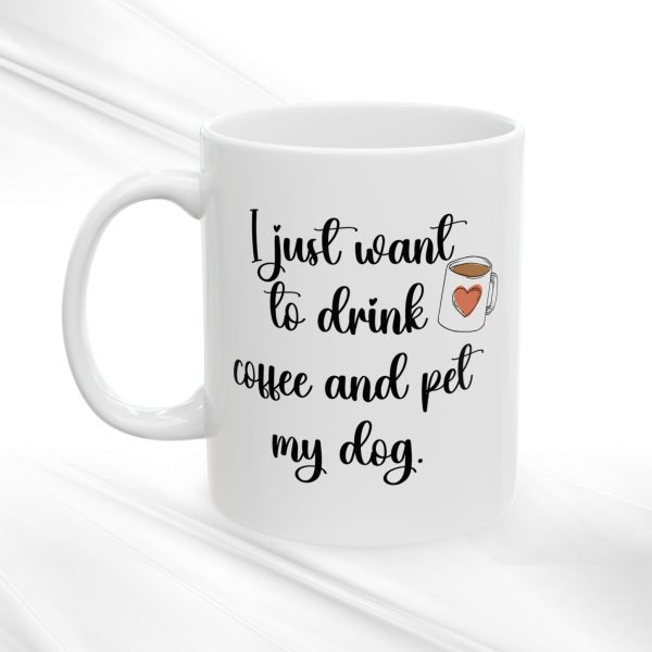 Ceramic Mug For Coffee Lover Dog Parents: 'I Just Want To Drink Coffee And Pet My Dog' - Image 4