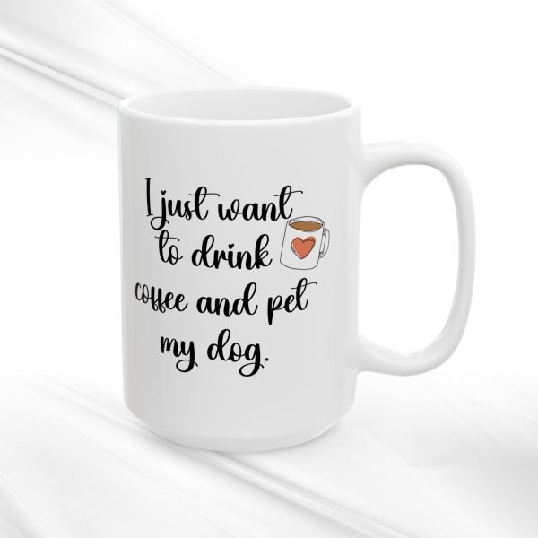 Ceramic Mug For Coffee Lover Dog Parents: 'I Just Want To Drink Coffee And Pet My Dog' - Image 3